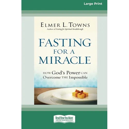 Fasting for a Miracle: How God's Power Can Overcome the Impossible [LP 16 Pt Edition]
