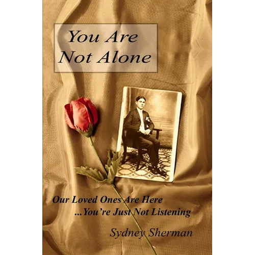 You Are Not Alone Our Loved Ones Are Here...You''re Just Not Listening