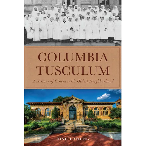 Columbia Tusculum: A History of Cincinnati's Oldest Neighborhood