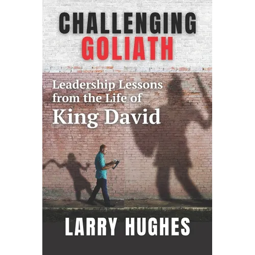 Challenging Goliath: Leadership Lessons from the Life of King David