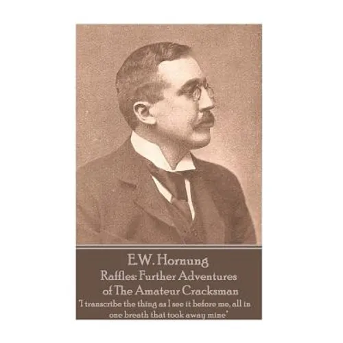 E.W. Hornung - Raffles: Further Adventures of The Amateur Cracksman: "I transcribe the thing as I see it before me, all in one breath that too