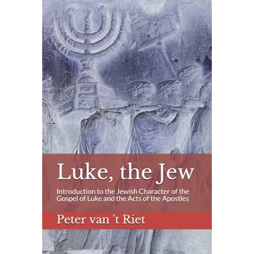 Luke, the Jew: Introduction to the Jewish Character of the Gospel of Luke and the Acts of the Apostles