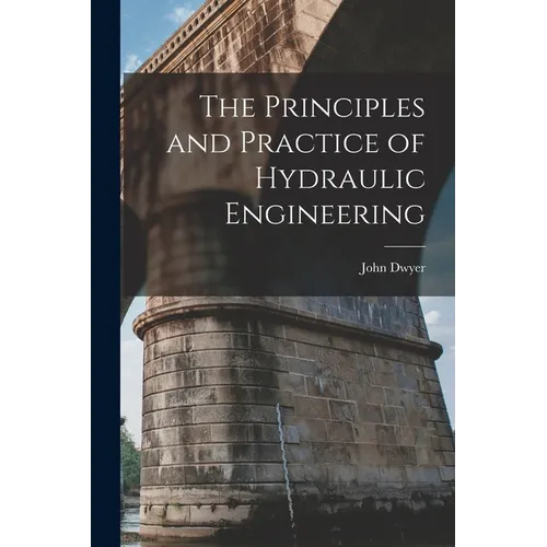 The Principles and Practice of Hydraulic Engineering