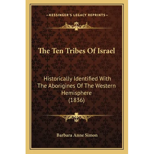 The Ten Tribes Of Israel: Historically Identified With The Aborigines Of The Western Hemisphere (1836)