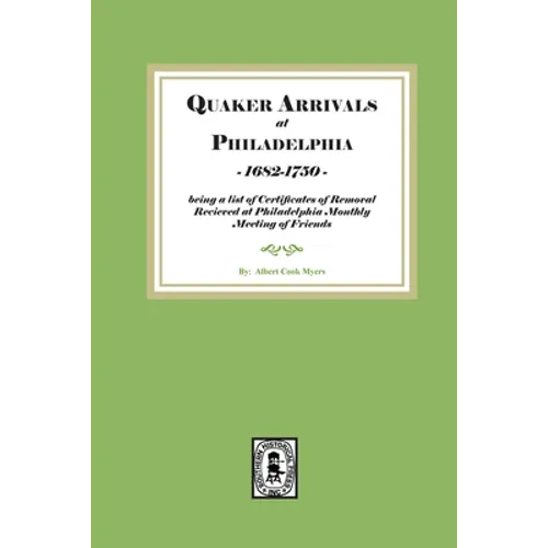 Quaker Arrivals at Philadelphia, 1685-1750: being a list of certificates of removal received at Philadelphia Monthly Meeting of Friends