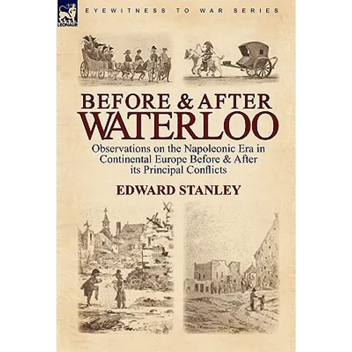 Before and After Waterloo: Observations on the Napoleonic Era in Continental Europe Before & After Its Principal Conflicts