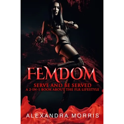 Femdom: Serve and Be Served A 2-in-1 Book About the FLR Lifestyle