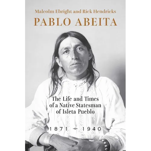 Pablo Abeita: The Life and Times of a Native Statesman of Isleta Pueblo, 1871-1940 - Paperback