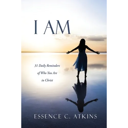 I Am: 31 Daily Reminders of Who You Are in Christ