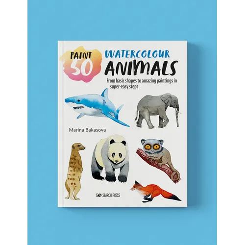 Paint 50: Watercolour Animals: From Basic Shapes to Amazing Paintings in Super-Easy Steps
