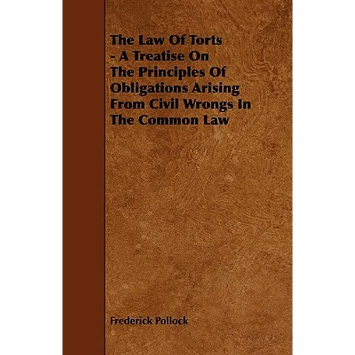 The Law of Torts - A Treatise on the Principles of Obligations Arising from Civil Wrongs in the Common Law