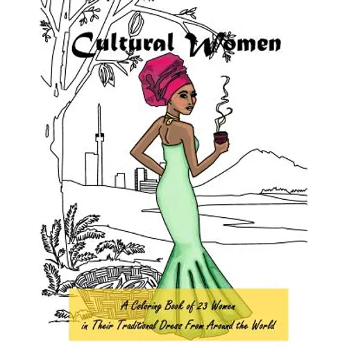 Cultural Women: A Coloring Book of 23 Women in Their Traditional Dress from Around the World