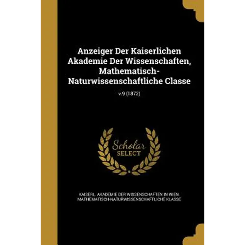 Anzeiger Der Kaiserlichen Akademie Der Wissenschaften, Mathematisch-Naturwissenschaftliche Classe; v.9 (1872)
