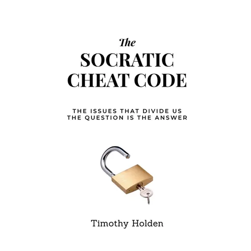 The Socratic Cheat Code: The Issues That Divide Us, The Question Is the Answer