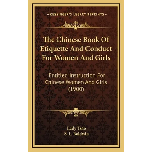 The Chinese Book Of Etiquette And Conduct For Women And Girls: Entitled Instruction For Chinese Women And Girls (1900)