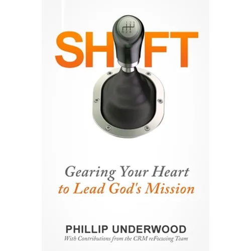Shift: Gearing Your Heart to Lead God's Mission: Finding Your Way to Mission In Your City & Church