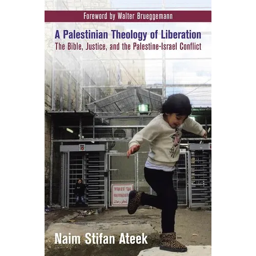 A Palestinian Theology of Liberation: The Bible, Justice, and the Palestine-Israel Conflict
