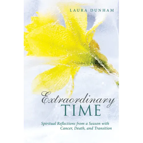 Extraordinary Time: Spiritual Reflections from a Season with Cancer, Death, and Transition