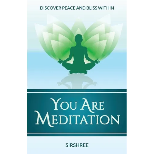 You Are Meditation: Discover Peace And Bliss Within