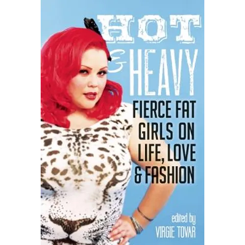Hot & Heavy: Fierce Fat Girls on Life, Love & Fashion