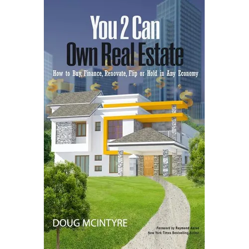 You 2 Can Own Real Estate: How to Buy, Finance, Renovate, Flip or Hold in Any Economy