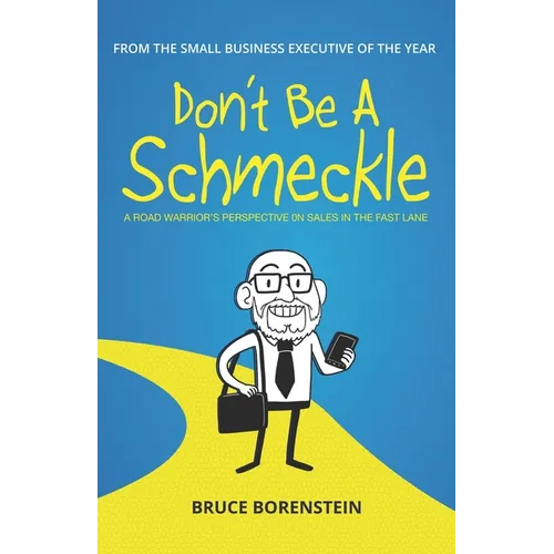 Don't Be A Schmeckle: A Road Warrior's Perspective on Sales in the Fast Lane