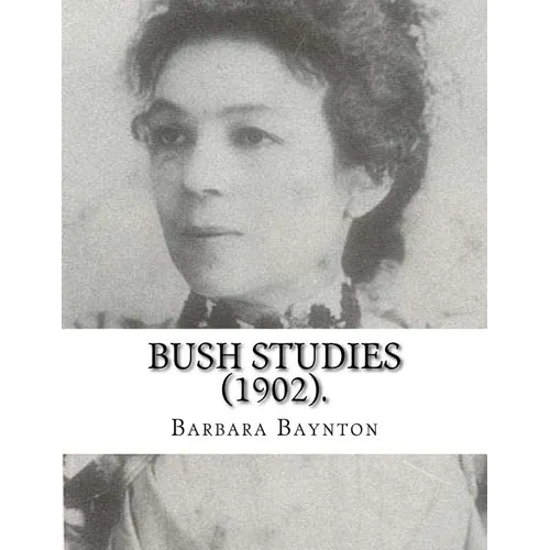 Bush Studies (1902) By: Barbara Baynton: Short story collection by Barbara Janet Ainsleigh Baynton, Lady Headley (4 June 1857 - 28 May 1929) w