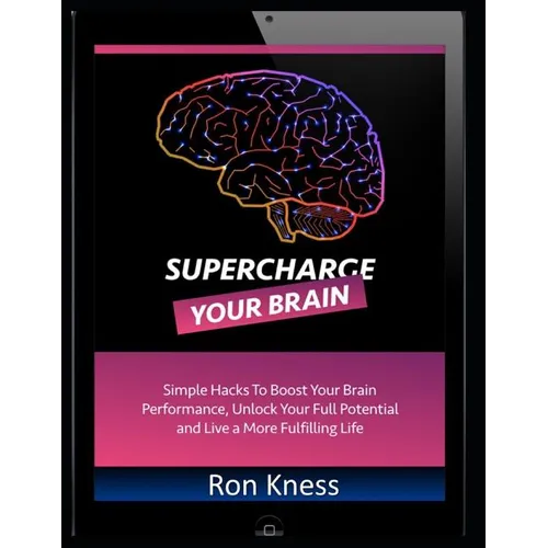 Supercharge Your Brain: Simple Hacks to Boost Your Brain Performance, Unlock Your Full Potential and Live a More Fulfilling Life