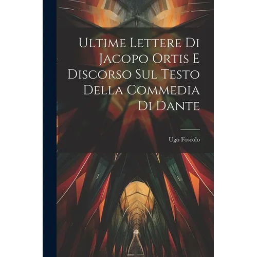 Ultime Lettere di Jacopo Ortis e Discorso sul Testo della Commedia di Dante