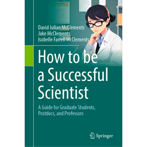 How to Be a Successful Scientist: A Guide for Graduate Students, Postdocs, and Professors