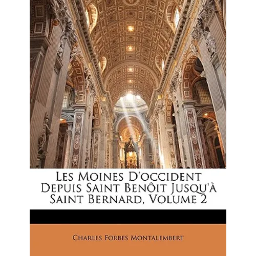 Les Moines D'occident Depuis Saint Benôit Jusqu'à Saint Bernard, Volume 2
