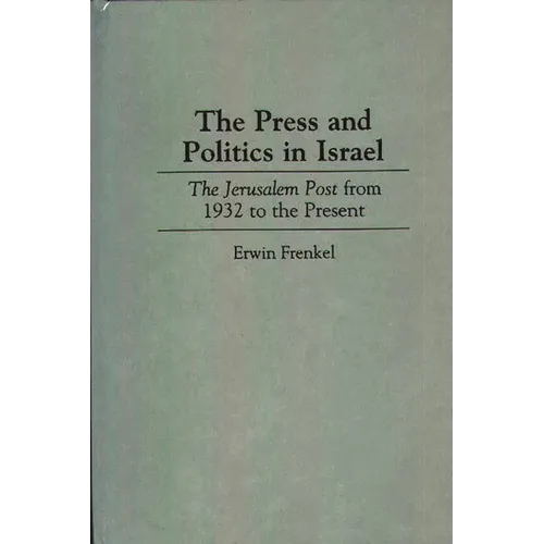 The Press and Politics in Israel: The Jerusalem Post from 1932 to the Present