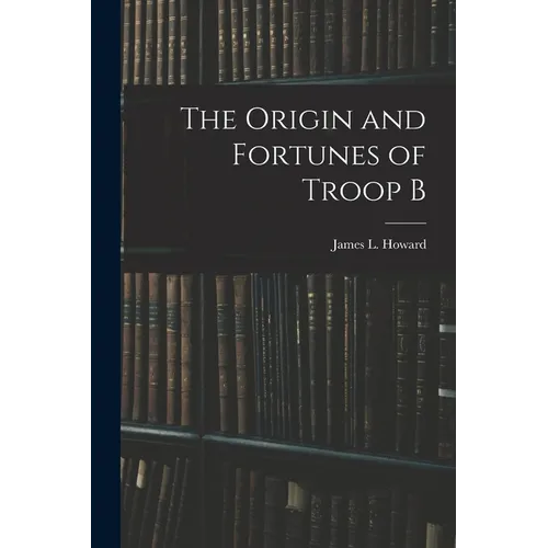 The Origin and Fortunes of Troop B