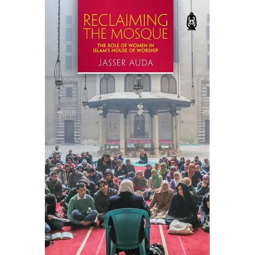 Reclaiming the Mosque: The Role of Women in Islam's House of Worship