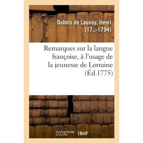 Remarques Sur La Langue Françoise, À l'Usage de la Jeunesse de Lorraine