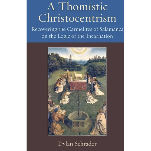A Thomistic Christocentrism Recovering the Carmelites of Salamanca on the Logic of the Incarnation