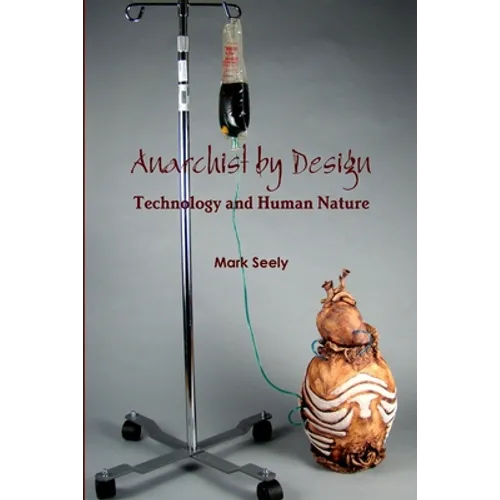 Anarchist by Design: Technology and Human Nature - Paperback