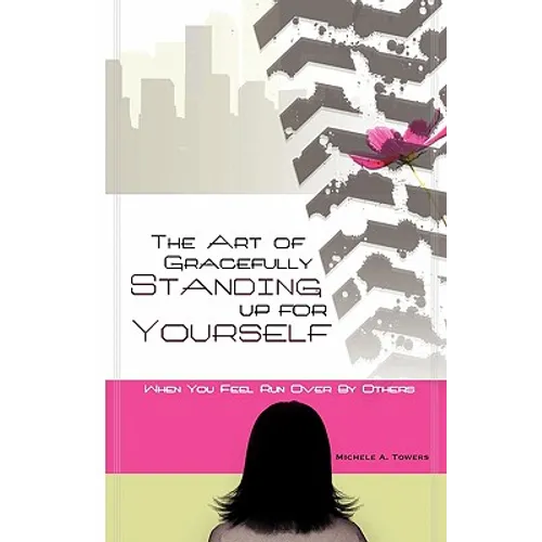 The Art of Gracefully Standing Up For Yourself: When You Feel Run Over by Others