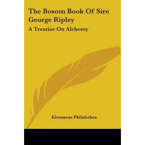 The Bosom Book Of Sire George Ripley: A Treatise On Alchemy