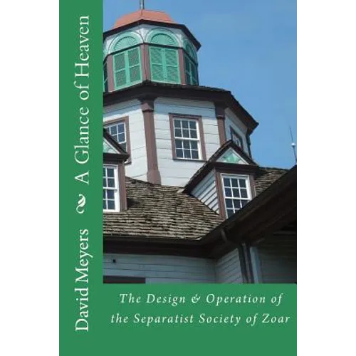 A Glance of Heaven: The Design and Operation of the Separatist Society of Zoar