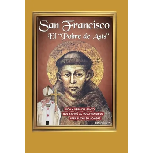San Francisco El Pobre de Asís: vida y obra del santo que inspiró al Papa Francisco para elegir su nombre