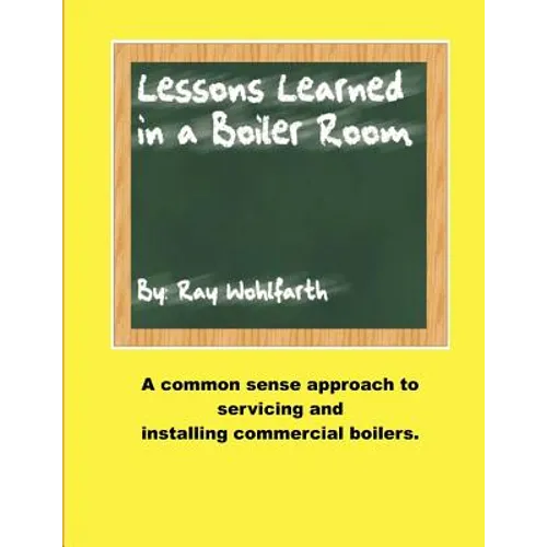 Lesson Learned in a Boiler Room: A common sense approach to servicing and installing commercial boilers. - Paperback