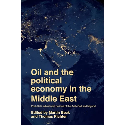 Oil and the Political Economy in the Middle East: Post-2014 Adjustment Policies of the Arab Gulf and Beyond