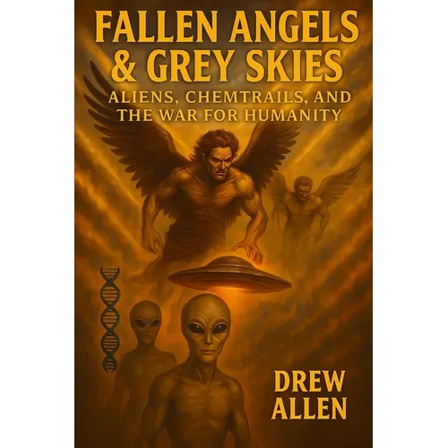 Fallen Angels & Grey Skies: Aliens, Chemtrails, and the War For Humanity