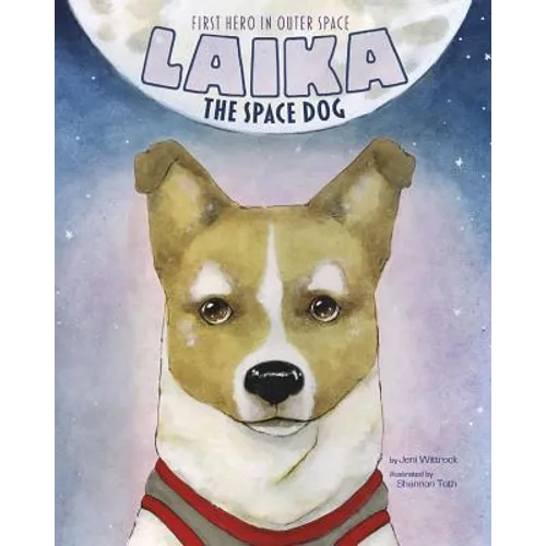 Laika the Space Dog: First Hero in Outer Space
