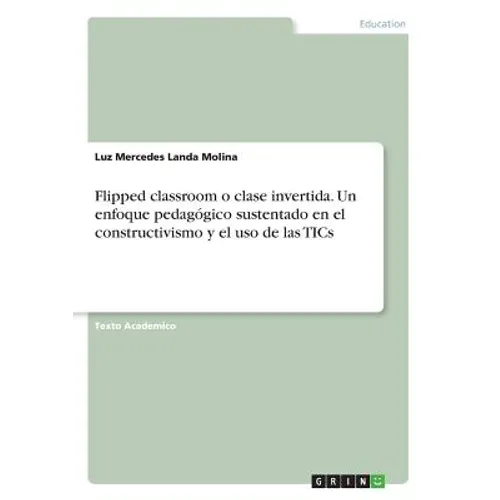 Flipped classroom o clase invertida. Un enfoque pedagógico sustentado en el constructivismo y el uso de las TICs