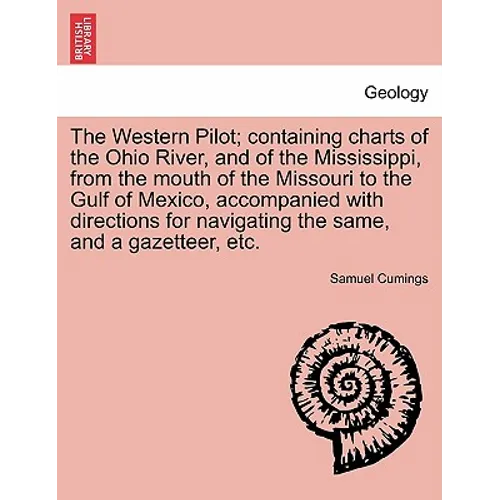 The Western Pilot; Containing Charts of the Ohio River, and of the Mississippi, from the Mouth of the Missouri to the Gulf of Mexico, Accompanied with