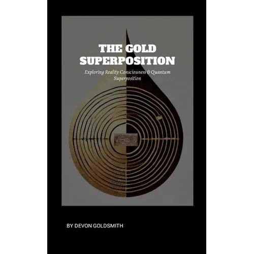 The Golden Super Position: Exploring Reality Consciousness & Quantum Superposition: Reality Bending