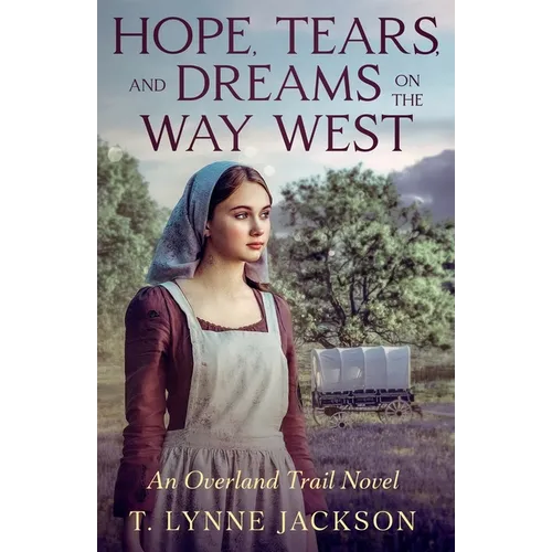 Hope, Tears, and Dreams on the Way West: An Overland Trail Novel