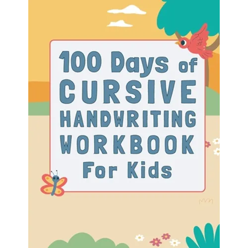 100 Days of Cursive Handwriting Workbook For Kids: 100 Days of Learning letters A to Z and Numbers 1 to 100, Writing Words And Sentences With Certific